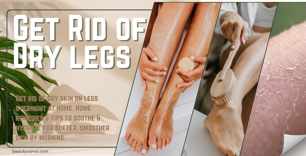 How to Get Rid of Dry Skin on Legs Overnight